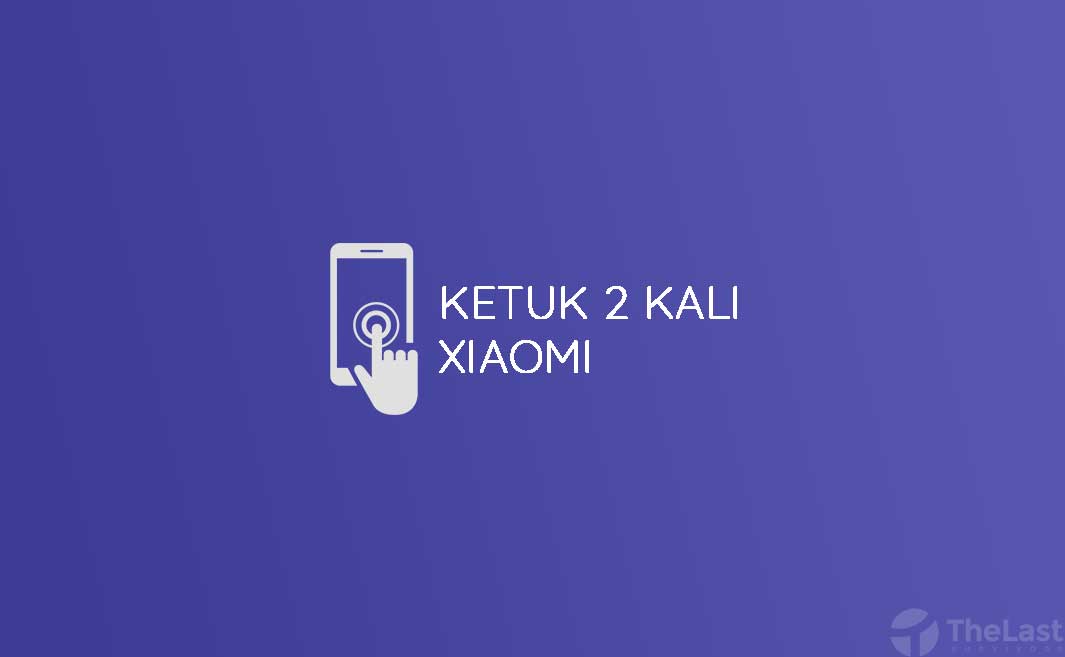 3 Cara Mengaktifkan Layar Xiaomi Dengan Ketuk 2 Kali Thelastsurvivors