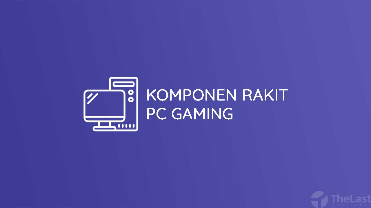 âˆš 5 Komponen Penting Rakit PC Gaming Spesifikasi Standar