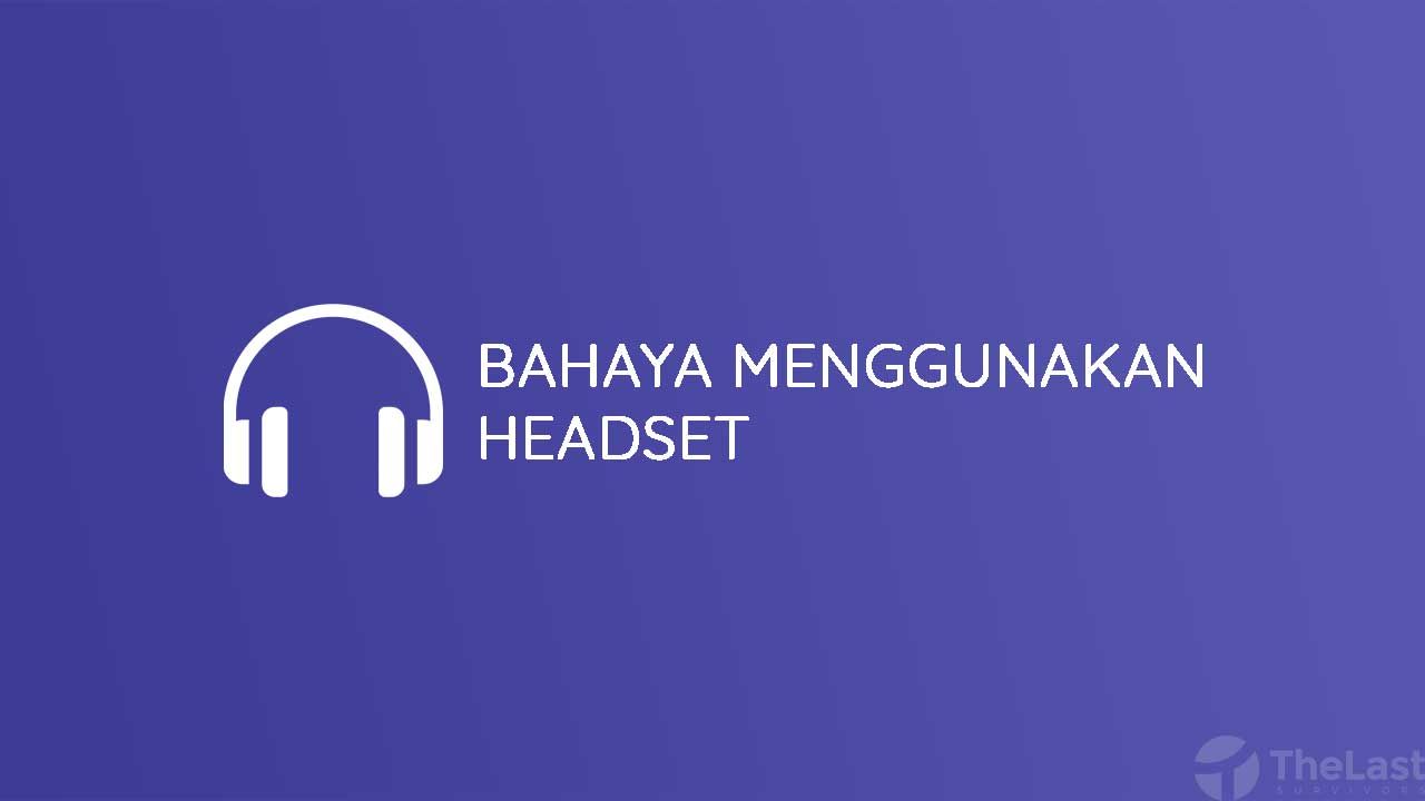   Bahaya  Menggunakan Headset  Bagi Kesehatan Telinga